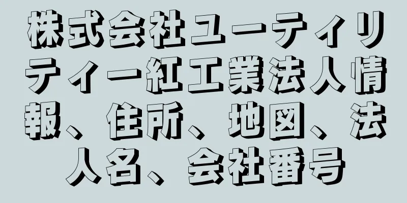 株式会社ユーティリティー紅工業法人情報、住所、地図、法人名、会社番号