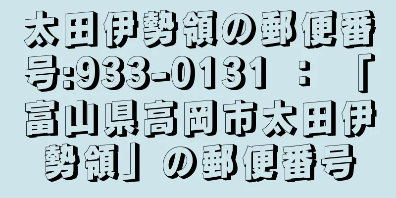 太田伊勢領の郵便番号:933-0131 ： 「富山県高岡市太田伊勢領」の郵便番号