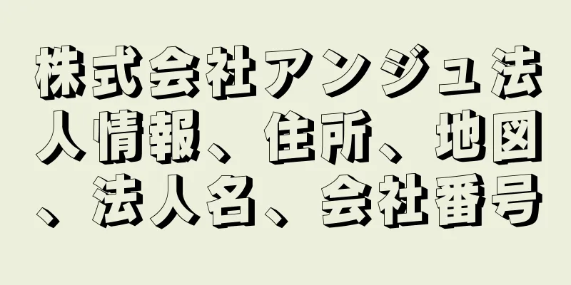 株式会社アンジュ法人情報、住所、地図、法人名、会社番号