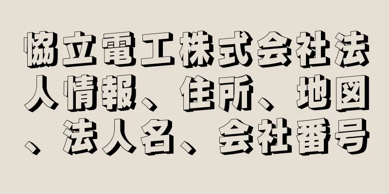 恊立電工株式会社法人情報、住所、地図、法人名、会社番号