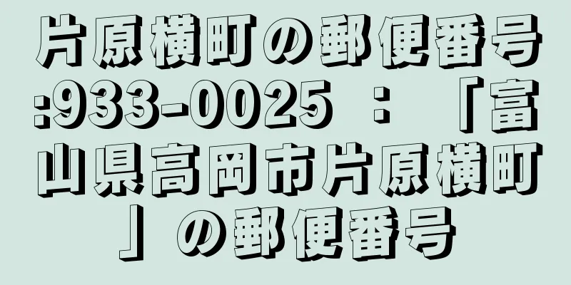 片原横町の郵便番号:933-0025 ： 「富山県高岡市片原横町」の郵便番号