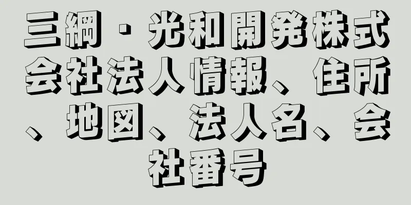 三綱・光和開発株式会社法人情報、住所、地図、法人名、会社番号