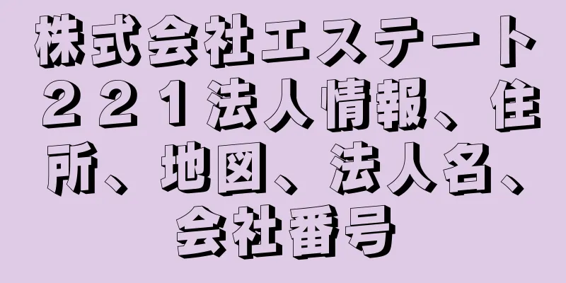 株式会社エステート２２１法人情報、住所、地図、法人名、会社番号