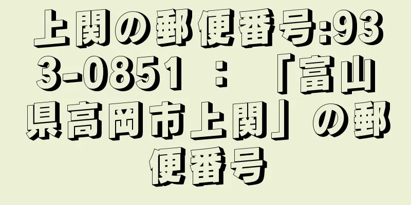 上関の郵便番号:933-0851 ： 「富山県高岡市上関」の郵便番号