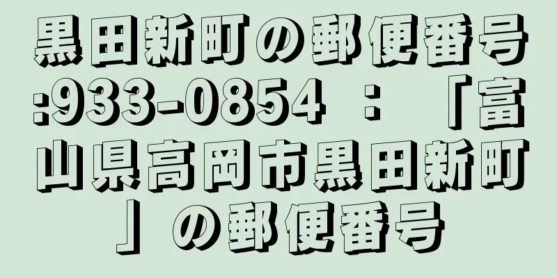 黒田新町の郵便番号:933-0854 ： 「富山県高岡市黒田新町」の郵便番号