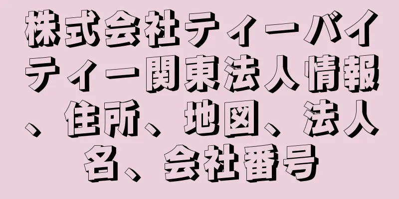 株式会社ティーバイティー関東法人情報、住所、地図、法人名、会社番号