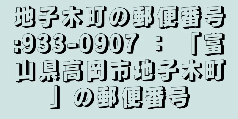 地子木町の郵便番号:933-0907 ： 「富山県高岡市地子木町」の郵便番号