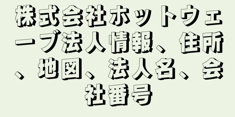 株式会社ホットウェーブ法人情報、住所、地図、法人名、会社番号