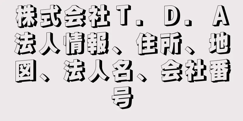 株式会社Ｔ．Ｄ．Ａ法人情報、住所、地図、法人名、会社番号