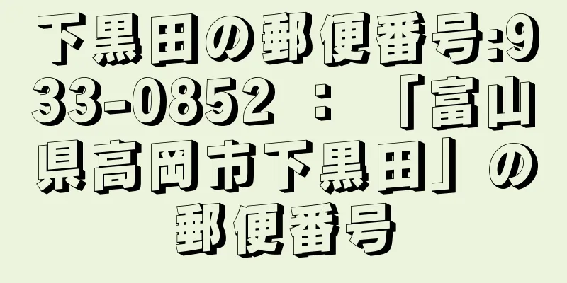 下黒田の郵便番号:933-0852 ： 「富山県高岡市下黒田」の郵便番号