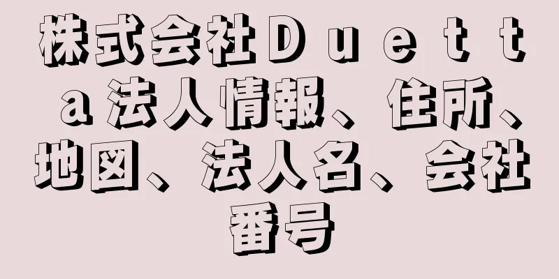 株式会社Ｄｕｅｔｔａ法人情報、住所、地図、法人名、会社番号