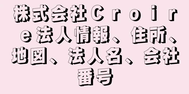 株式会社Ｃｒｏｉｒｅ法人情報、住所、地図、法人名、会社番号