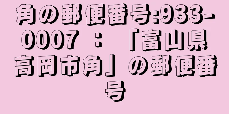 角の郵便番号:933-0007 ： 「富山県高岡市角」の郵便番号