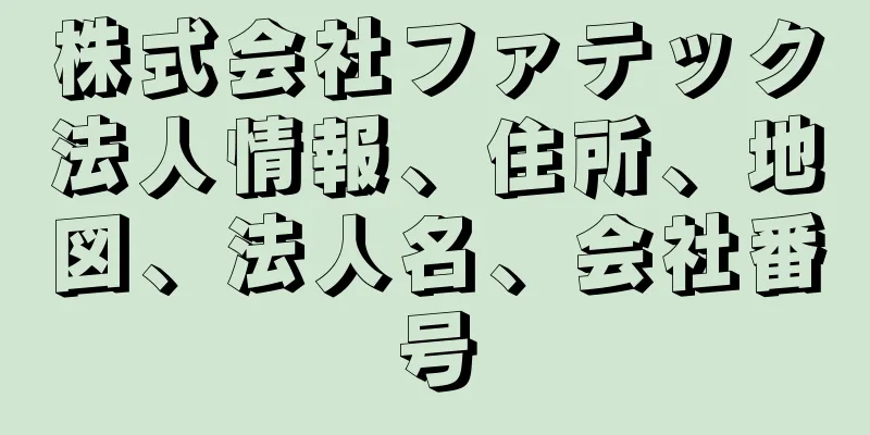 株式会社ファテック法人情報、住所、地図、法人名、会社番号