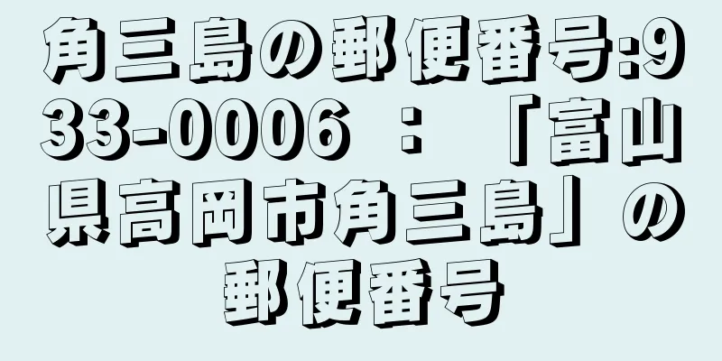 角三島の郵便番号:933-0006 ： 「富山県高岡市角三島」の郵便番号