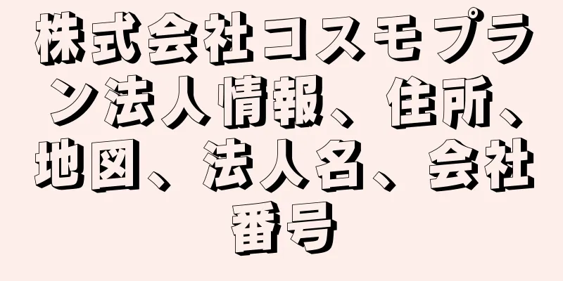 株式会社コスモプラン法人情報、住所、地図、法人名、会社番号