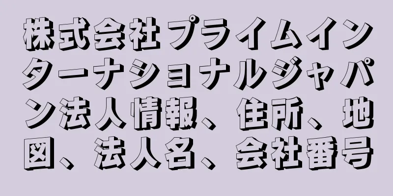 株式会社プライムインターナショナルジャパン法人情報、住所、地図、法人名、会社番号