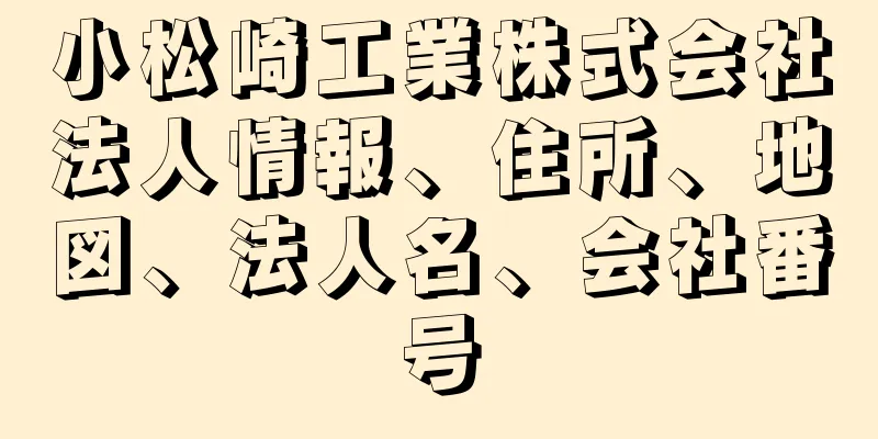 小松崎工業株式会社法人情報、住所、地図、法人名、会社番号