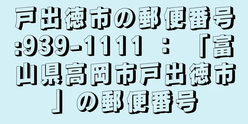 戸出徳市の郵便番号:939-1111 ： 「富山県高岡市戸出徳市」の郵便番号