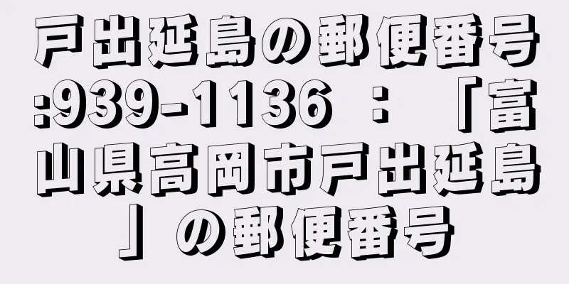 戸出延島の郵便番号:939-1136 ： 「富山県高岡市戸出延島」の郵便番号