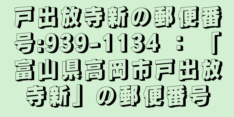 戸出放寺新の郵便番号:939-1134 ： 「富山県高岡市戸出放寺新」の郵便番号