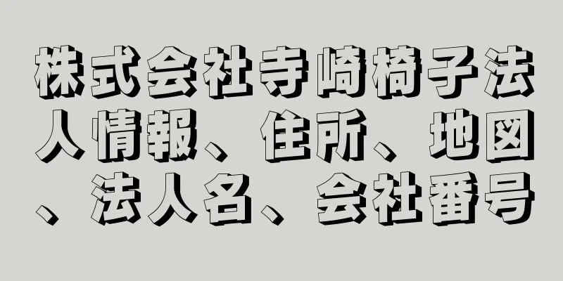 株式会社寺崎椅子法人情報、住所、地図、法人名、会社番号