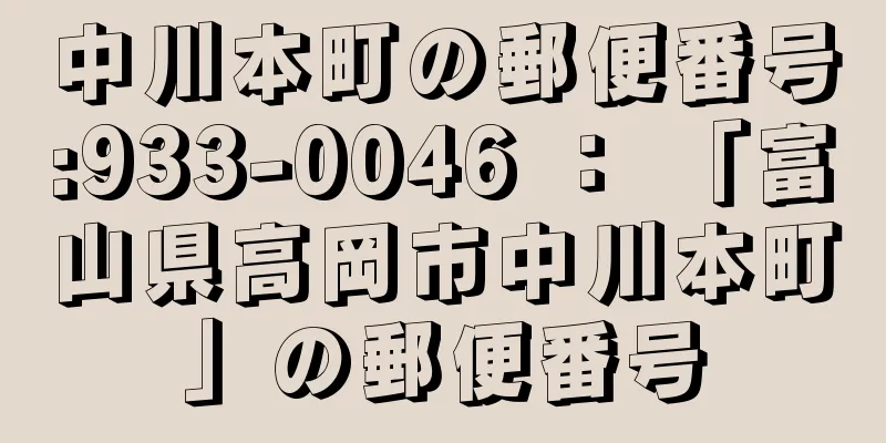 中川本町の郵便番号:933-0046 ： 「富山県高岡市中川本町」の郵便番号