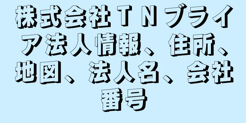 株式会社ＴＮブライア法人情報、住所、地図、法人名、会社番号