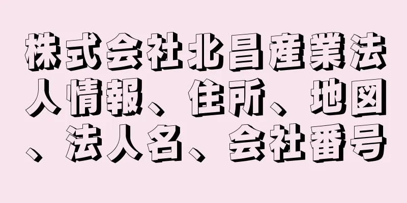 株式会社北昌産業法人情報、住所、地図、法人名、会社番号