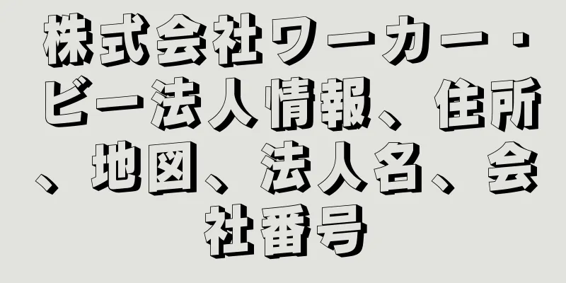 株式会社ワーカー・ビー法人情報、住所、地図、法人名、会社番号