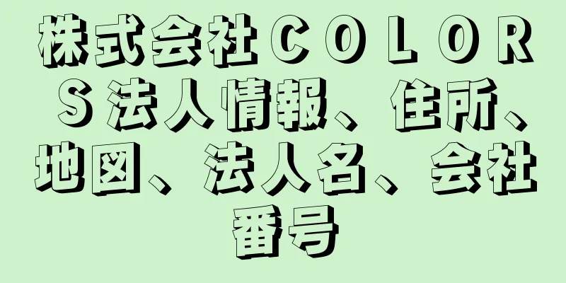 株式会社ＣＯＬＯＲＳ法人情報、住所、地図、法人名、会社番号