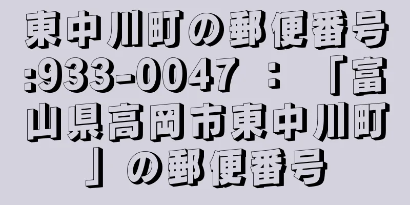 東中川町の郵便番号:933-0047 ： 「富山県高岡市東中川町」の郵便番号