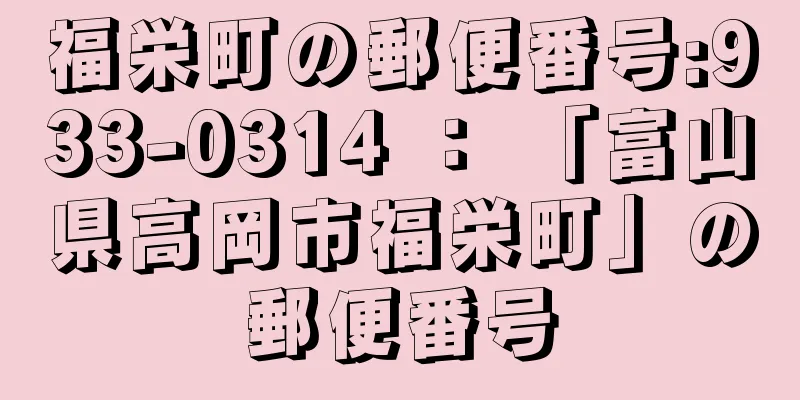 福栄町の郵便番号:933-0314 ： 「富山県高岡市福栄町」の郵便番号