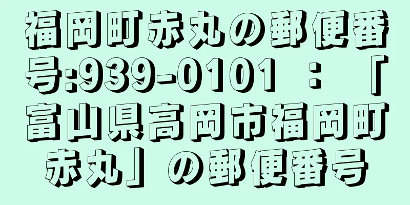 福岡町赤丸の郵便番号:939-0101 ： 「富山県高岡市福岡町赤丸」の郵便番号