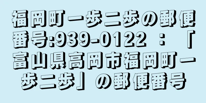 福岡町一歩二歩の郵便番号:939-0122 ： 「富山県高岡市福岡町一歩二歩」の郵便番号