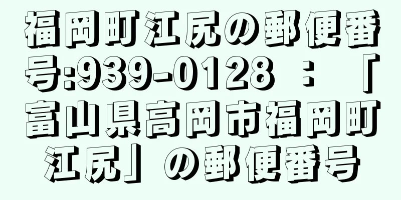 福岡町江尻の郵便番号:939-0128 ： 「富山県高岡市福岡町江尻」の郵便番号