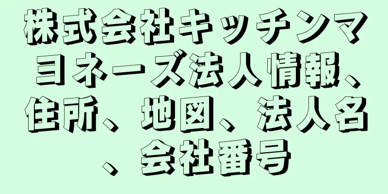 株式会社キッチンマヨネーズ法人情報、住所、地図、法人名、会社番号