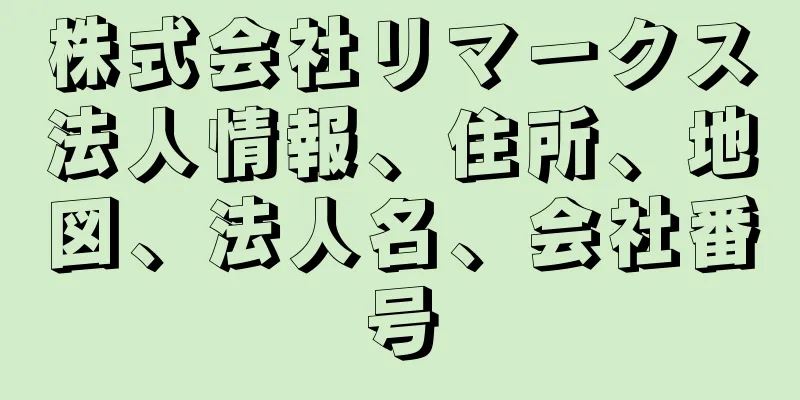 株式会社リマークス法人情報、住所、地図、法人名、会社番号