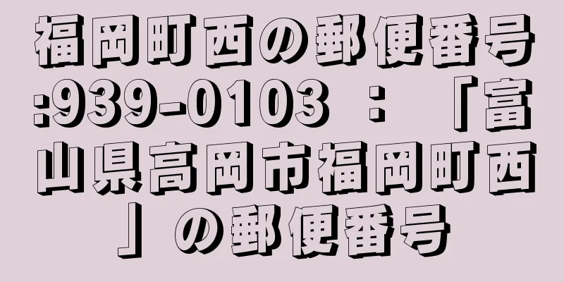 福岡町西の郵便番号:939-0103 ： 「富山県高岡市福岡町西」の郵便番号