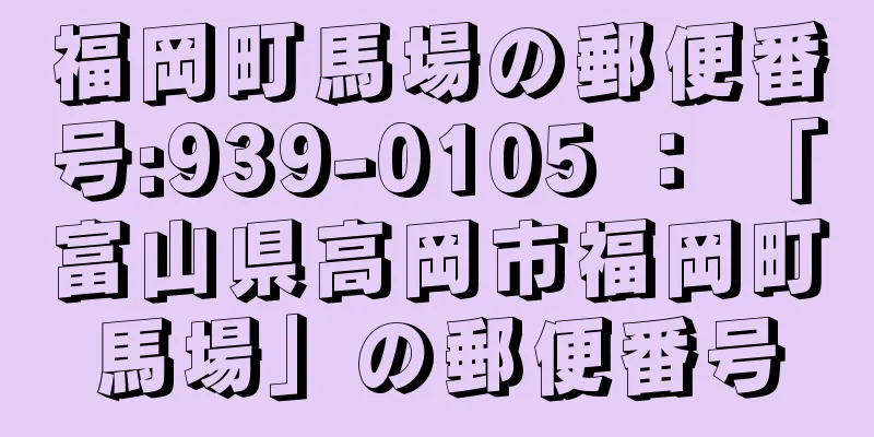 福岡町馬場の郵便番号:939-0105 ： 「富山県高岡市福岡町馬場」の郵便番号