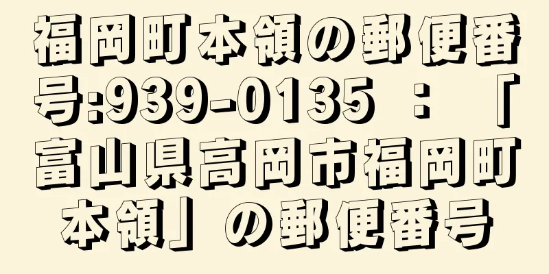 福岡町本領の郵便番号:939-0135 ： 「富山県高岡市福岡町本領」の郵便番号