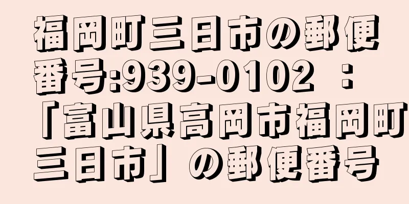 福岡町三日市の郵便番号:939-0102 ： 「富山県高岡市福岡町三日市」の郵便番号