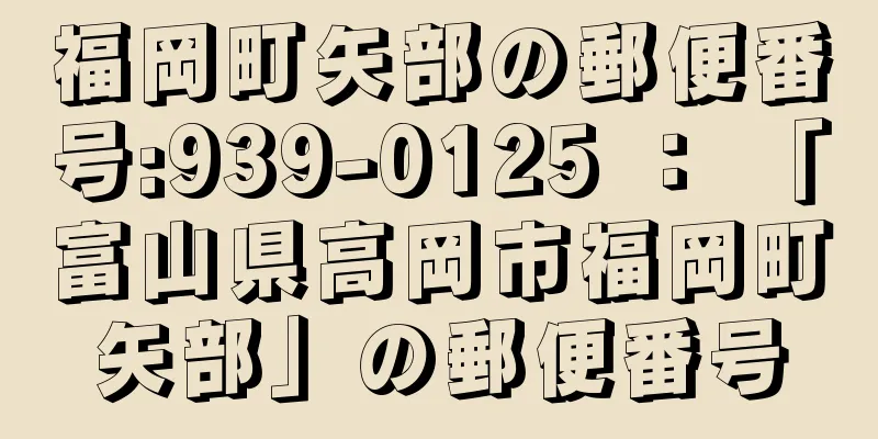 福岡町矢部の郵便番号:939-0125 ： 「富山県高岡市福岡町矢部」の郵便番号