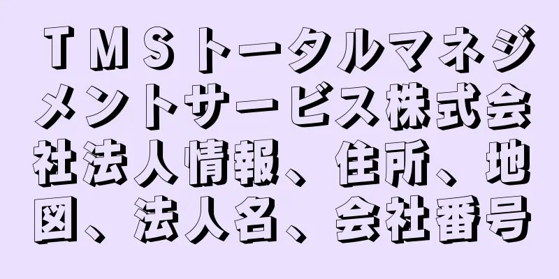 ＴＭＳトータルマネジメントサービス株式会社法人情報、住所、地図、法人名、会社番号