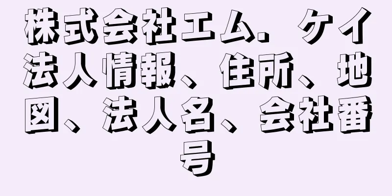 株式会社エム．ケイ法人情報、住所、地図、法人名、会社番号