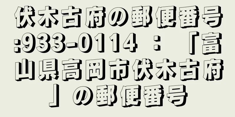 伏木古府の郵便番号:933-0114 ： 「富山県高岡市伏木古府」の郵便番号