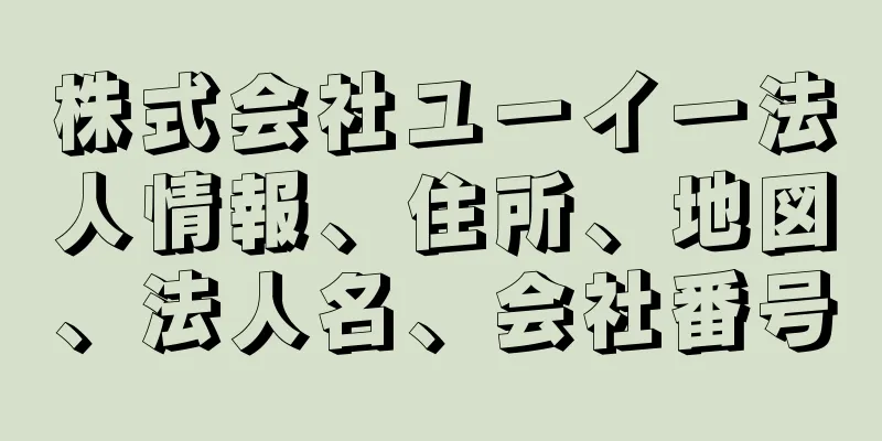 株式会社ユーイー法人情報、住所、地図、法人名、会社番号