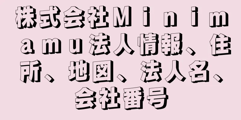 株式会社Ｍｉｎｉｍａｍｕ法人情報、住所、地図、法人名、会社番号