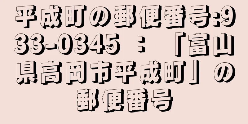 平成町の郵便番号:933-0345 ： 「富山県高岡市平成町」の郵便番号