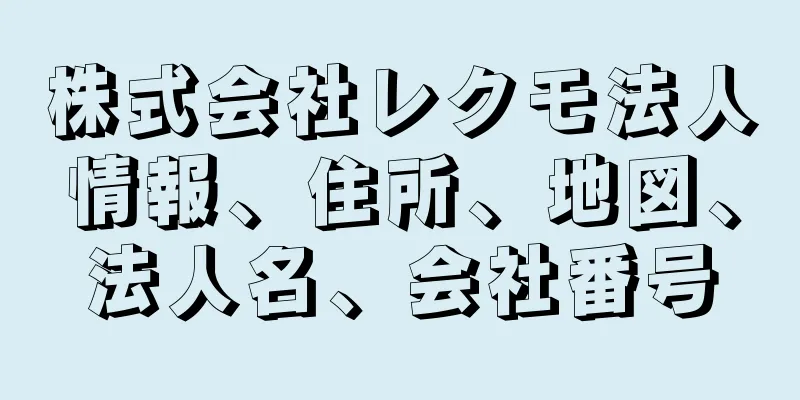 株式会社レクモ法人情報、住所、地図、法人名、会社番号